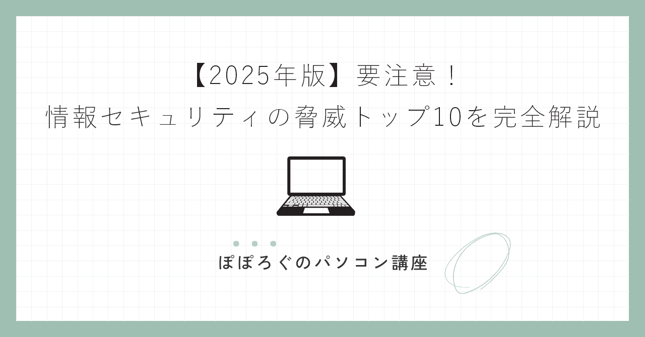 【2025年版】要注意！情報セキュリティの脅威トップ10を完全解説