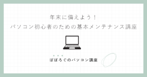 年末に備えよう!パソコン初心者のための基本メンテナンス講座