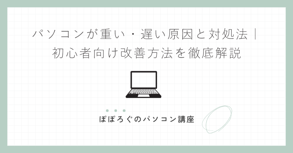 パソコンが重い・遅い原因と対処法｜初心者向け改善方法を徹底解説