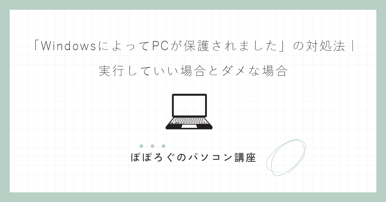 「WindowsによってPCが保護されました」の対処法|実行していい場合とダメな場合