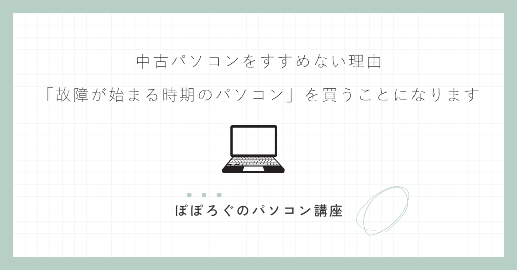 中古パソコンをすすめない理由｜「故障が始まる時期のパソコン」を買うことになります