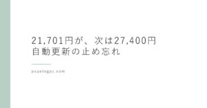 21,701円が、次は27,400円／自動更新の止め忘れ