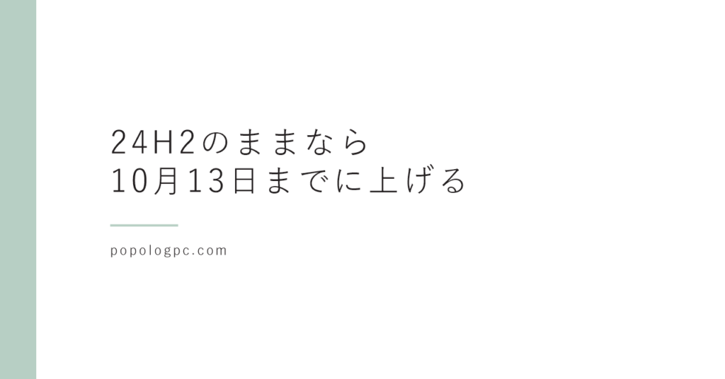 Windows 11 24H2のサポート終了は10月13日｜24H2だったらどうする？